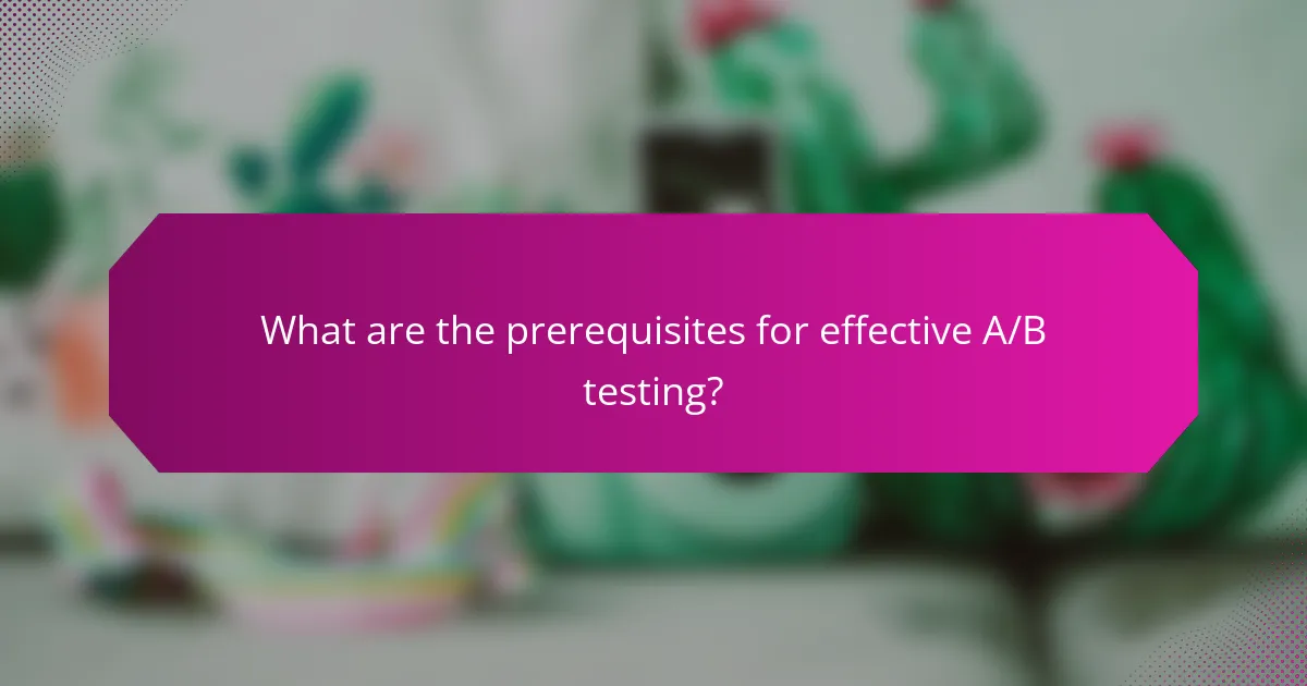 What are the prerequisites for effective A/B testing?