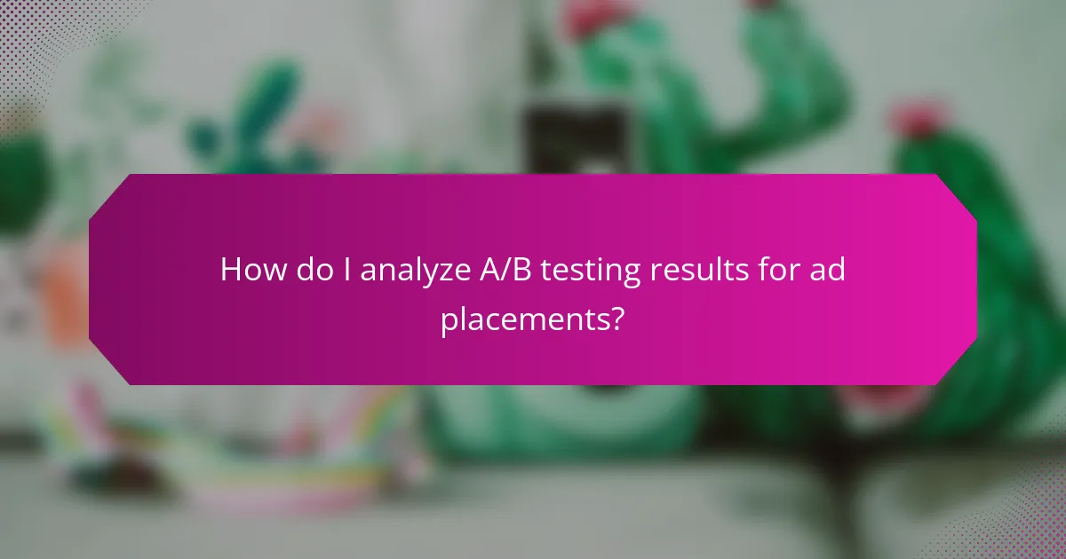 How do I analyze A/B testing results for ad placements?