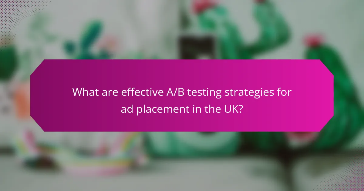 What are effective A/B testing strategies for ad placement in the UK?
