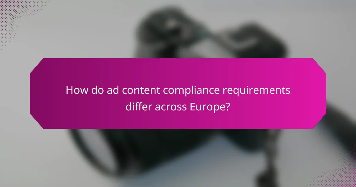 How do ad content compliance requirements differ across Europe?