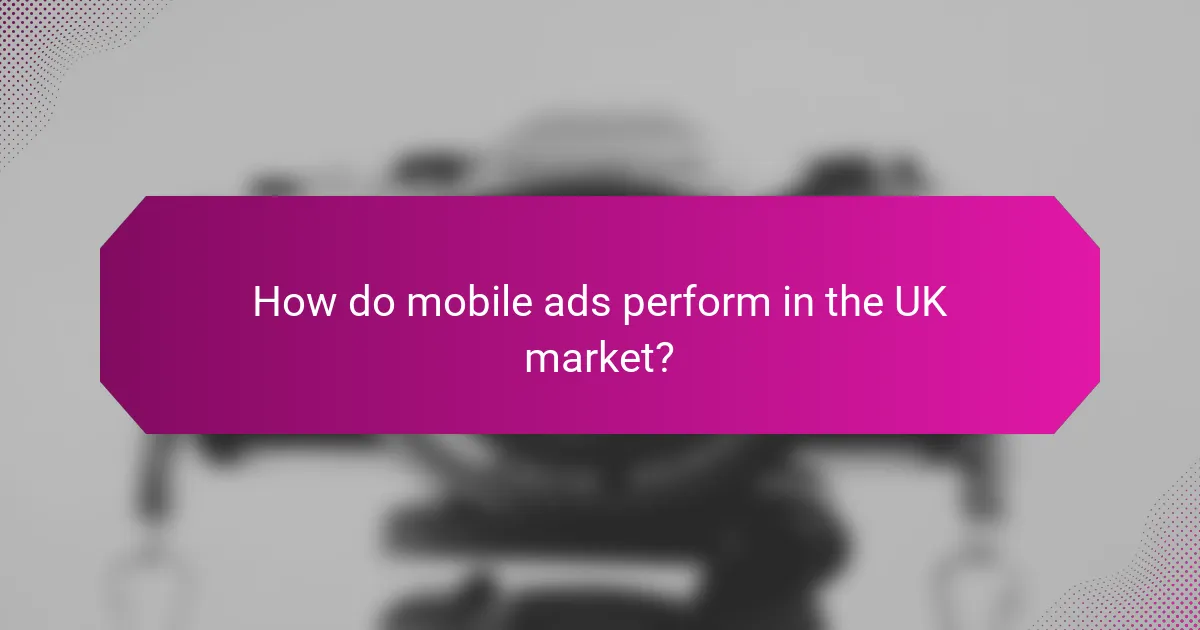 How do mobile ads perform in the UK market?