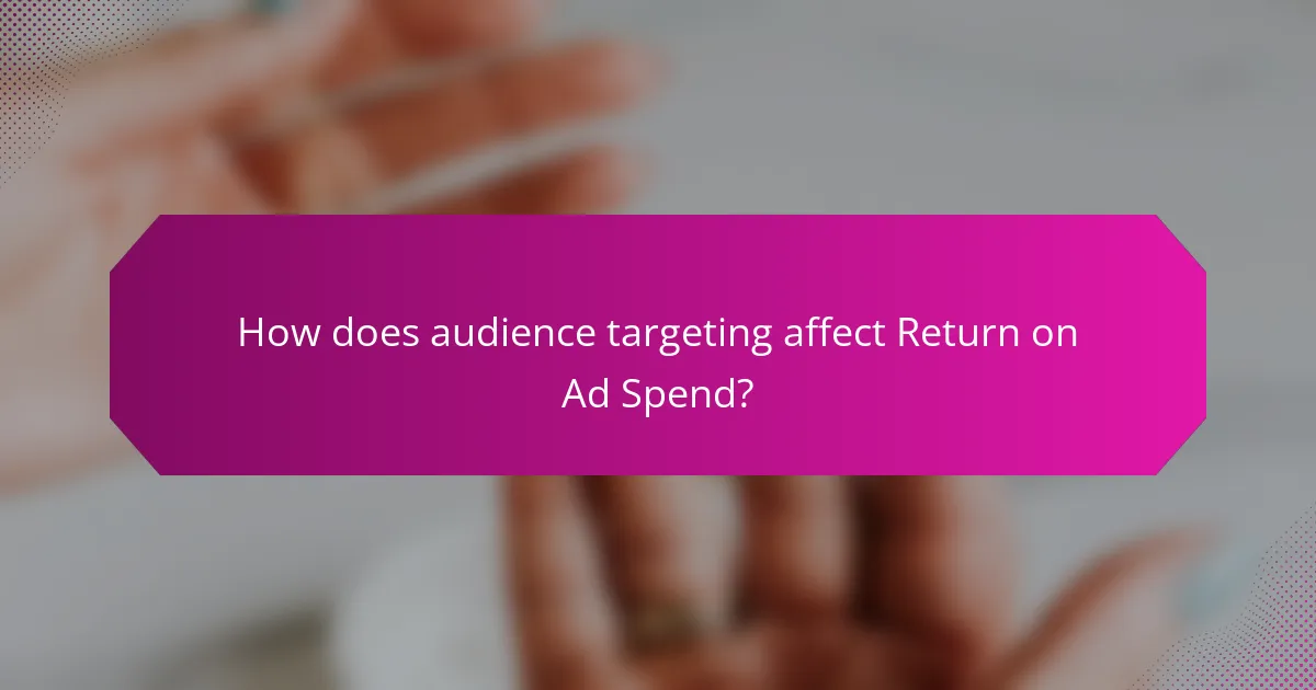How does audience targeting affect Return on Ad Spend?