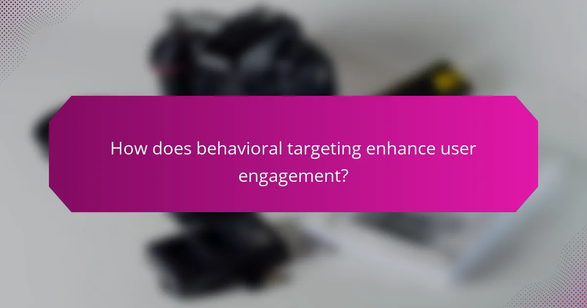 How does behavioral targeting enhance user engagement?