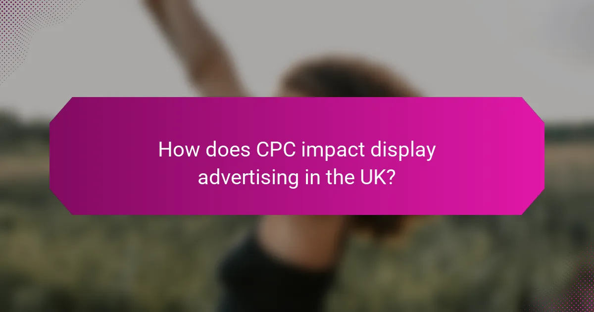 How does CPC impact display advertising in the UK?