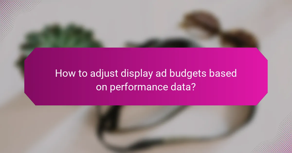 How to adjust display ad budgets based on performance data?