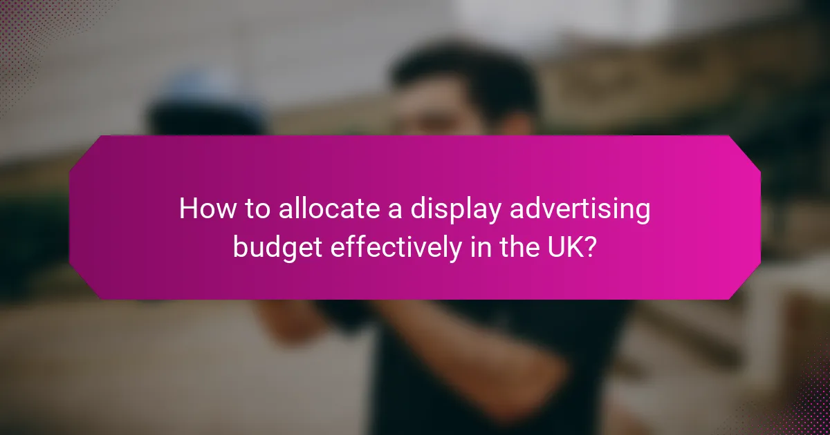 How to allocate a display advertising budget effectively in the UK?