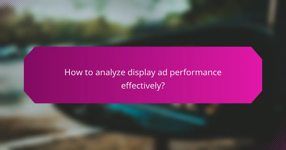 How to analyze display ad performance effectively?
