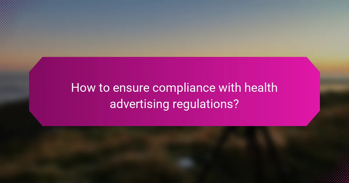 How to ensure compliance with health advertising regulations?