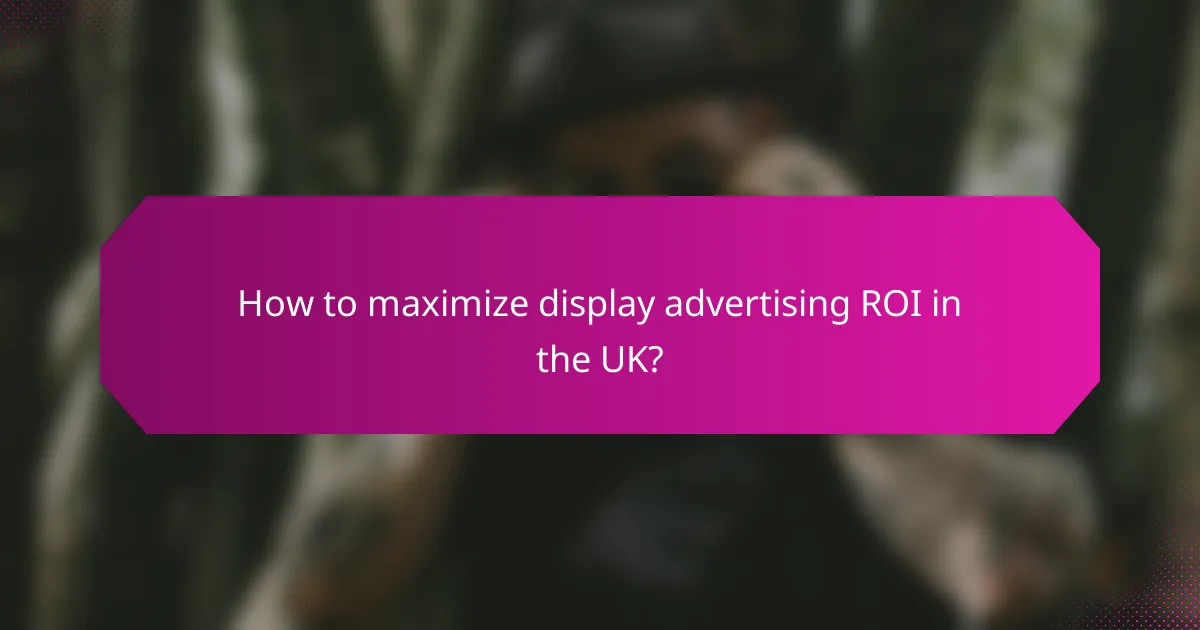 How to maximize display advertising ROI in the UK?