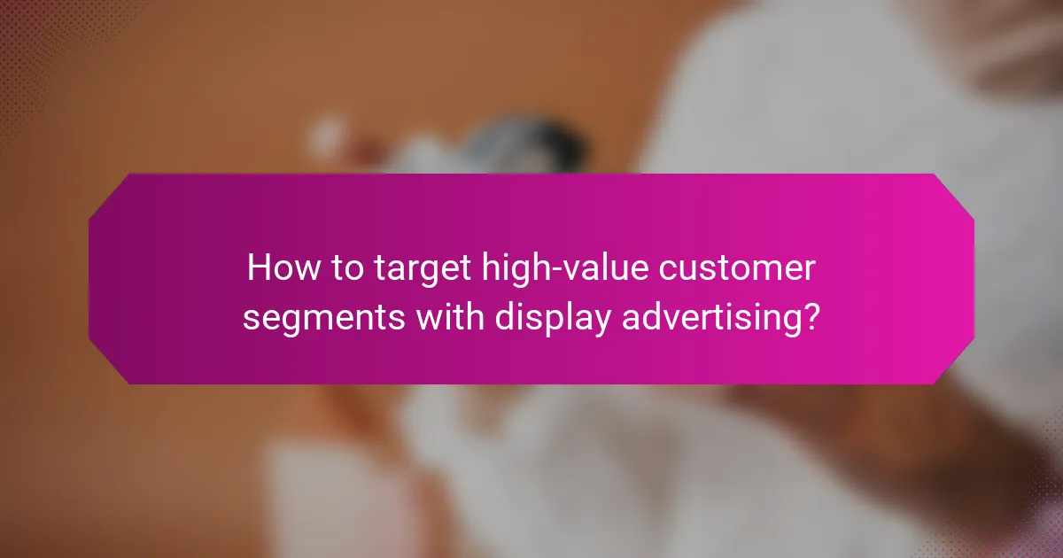 How to target high-value customer segments with display advertising?