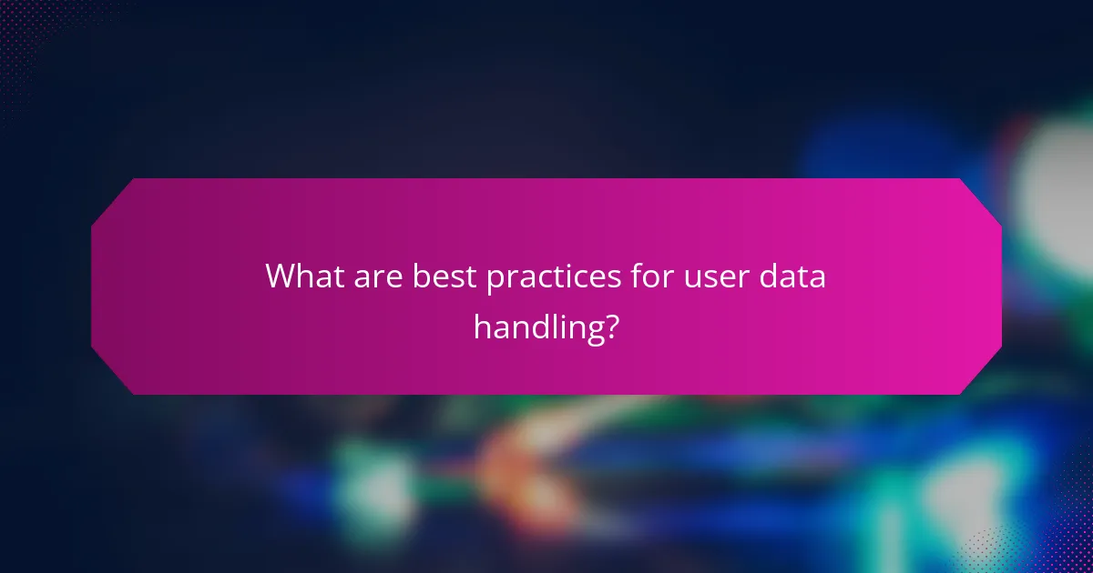 What are best practices for user data handling?