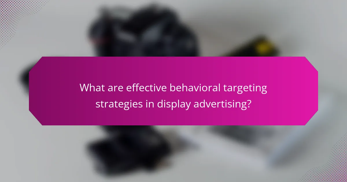What are effective behavioral targeting strategies in display advertising?