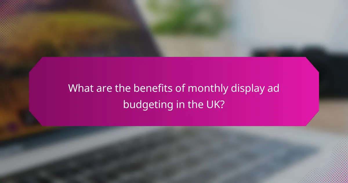 What are the benefits of monthly display ad budgeting in the UK?