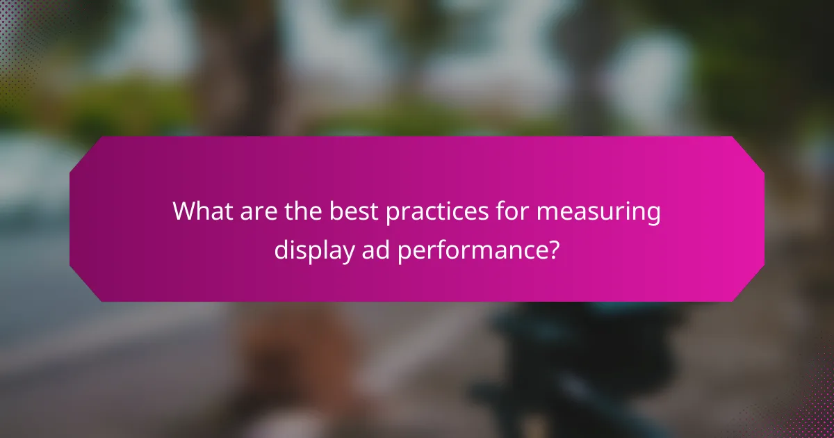 What are the best practices for measuring display ad performance?