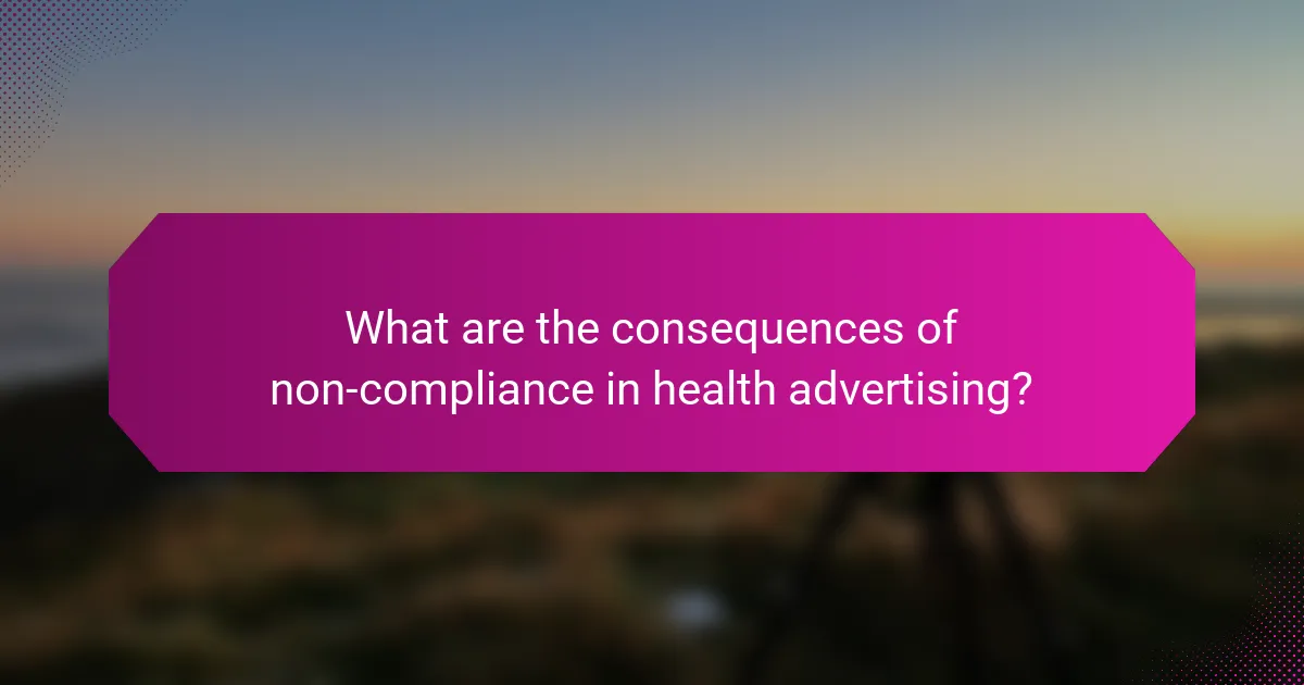 What are the consequences of non-compliance in health advertising?