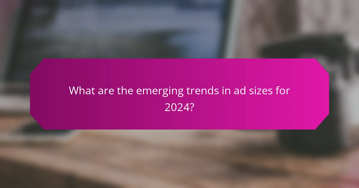 What are the emerging trends in ad sizes for 2024?