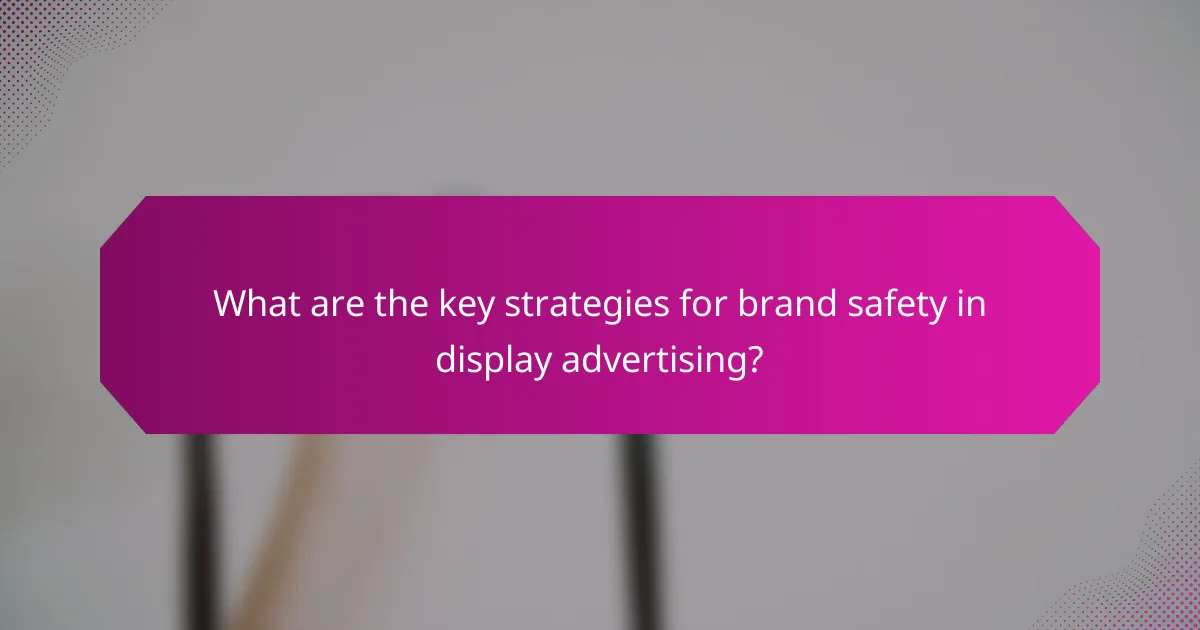 What are the key strategies for brand safety in display advertising?