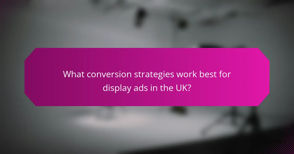 What conversion strategies work best for display ads in the UK?
