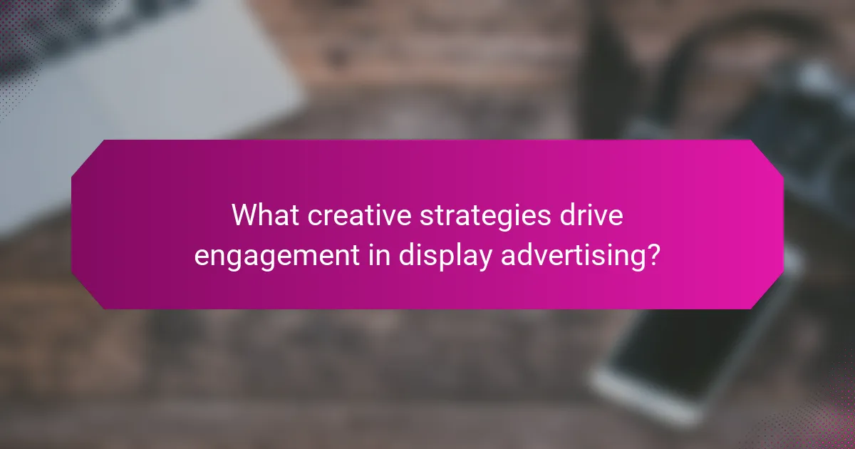 What creative strategies drive engagement in display advertising?