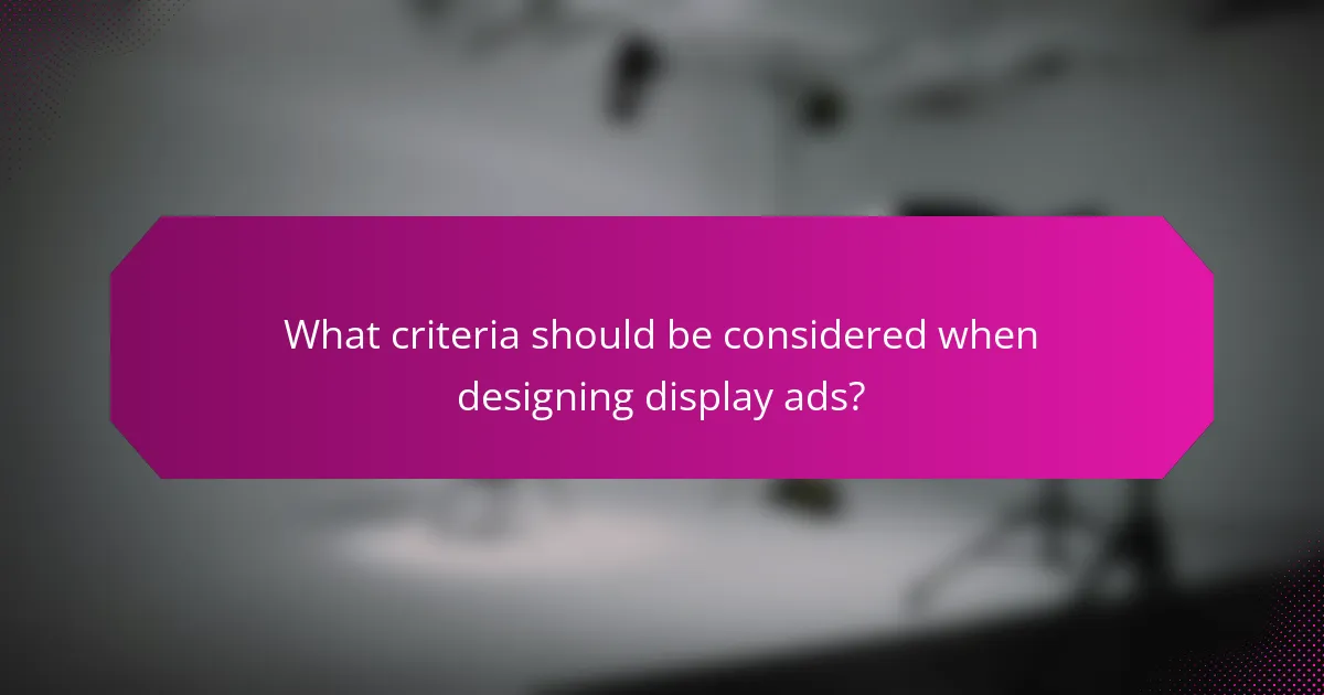 What criteria should be considered when designing display ads?