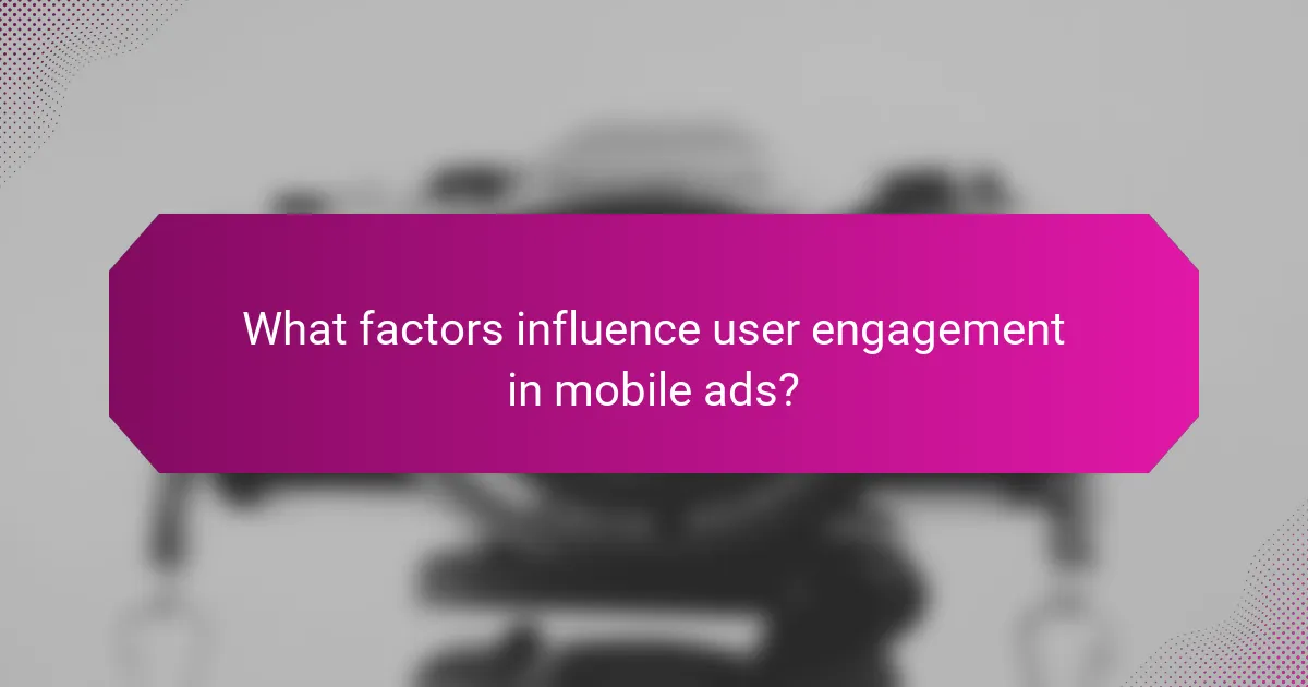 What factors influence user engagement in mobile ads?
