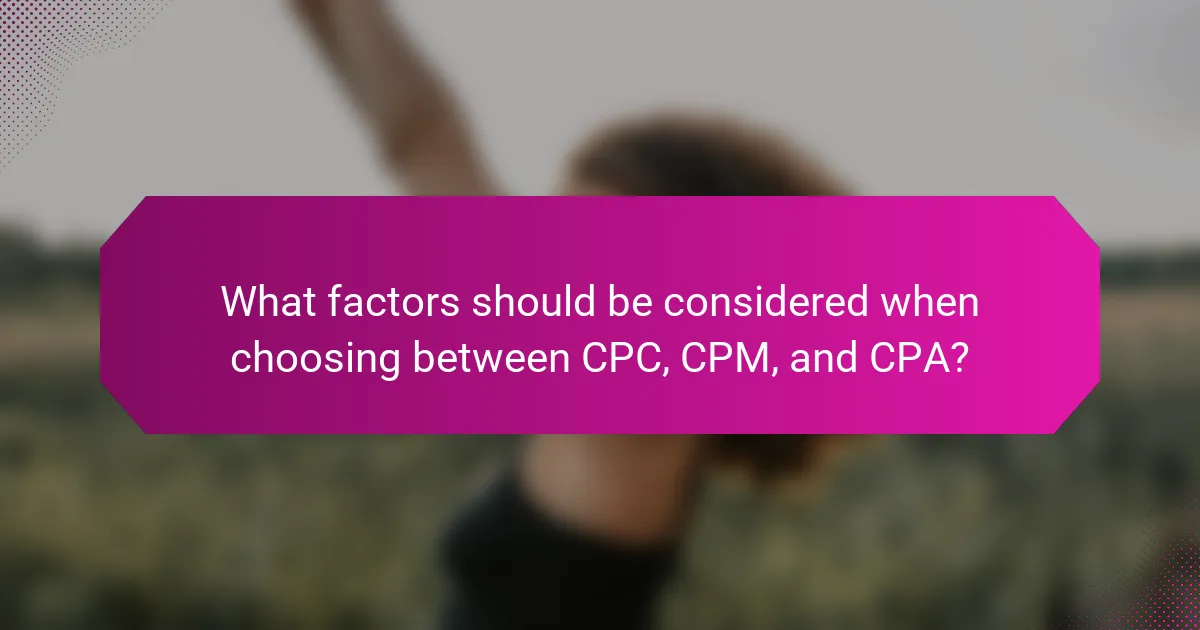 What factors should be considered when choosing between CPC, CPM, and CPA?