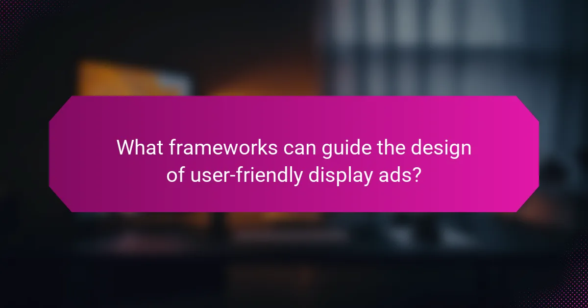 What frameworks can guide the design of user-friendly display ads?
