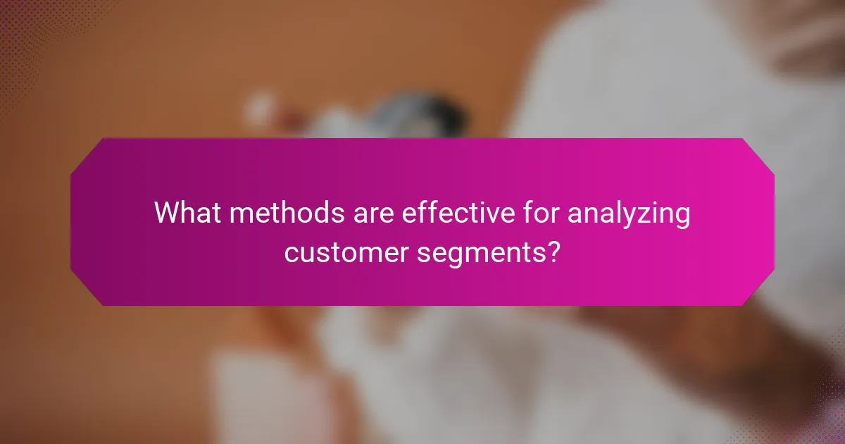 What methods are effective for analyzing customer segments?