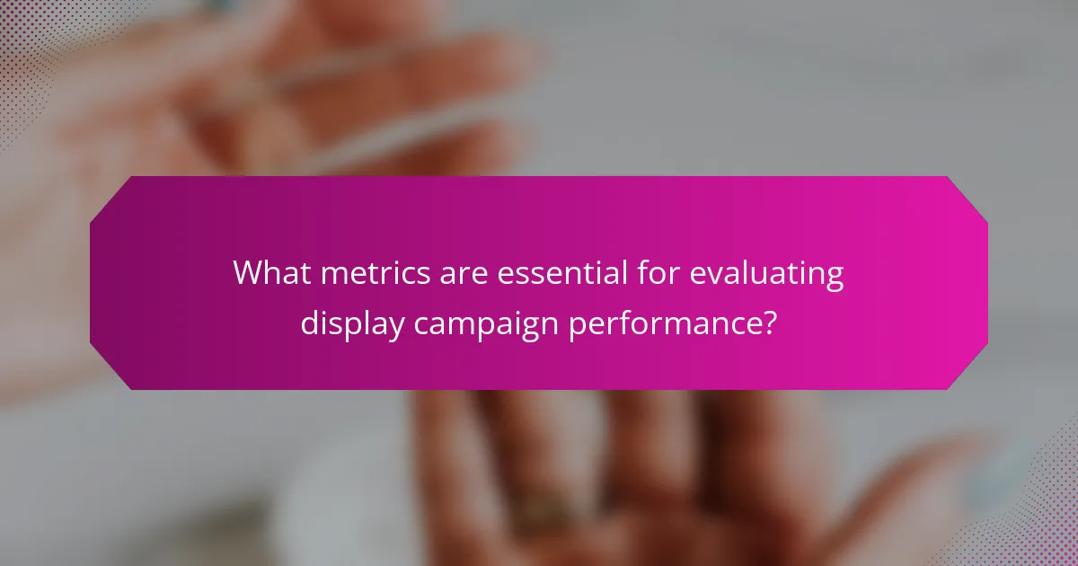 What metrics are essential for evaluating display campaign performance?