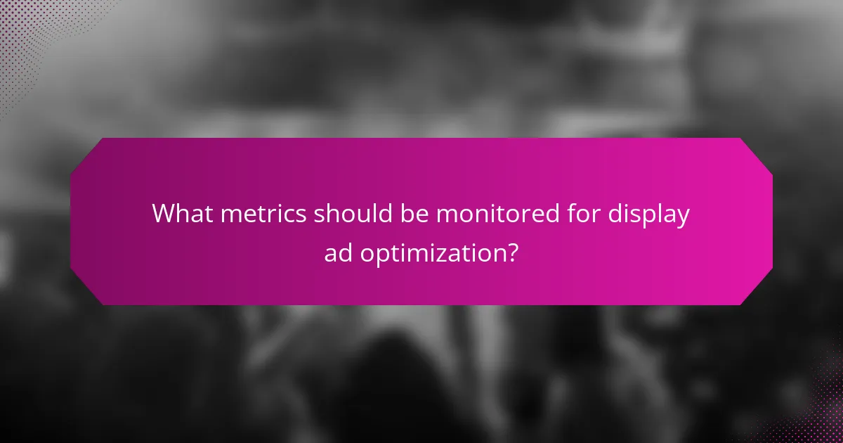 What metrics should be monitored for display ad optimization?