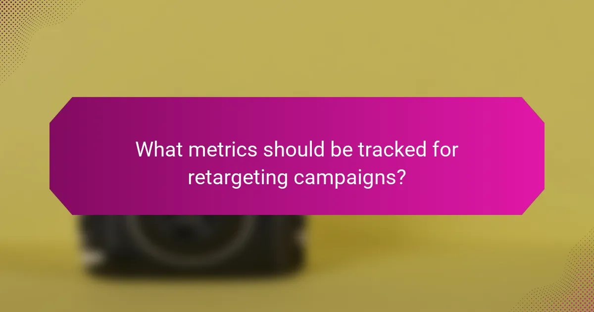 What metrics should be tracked for retargeting campaigns?