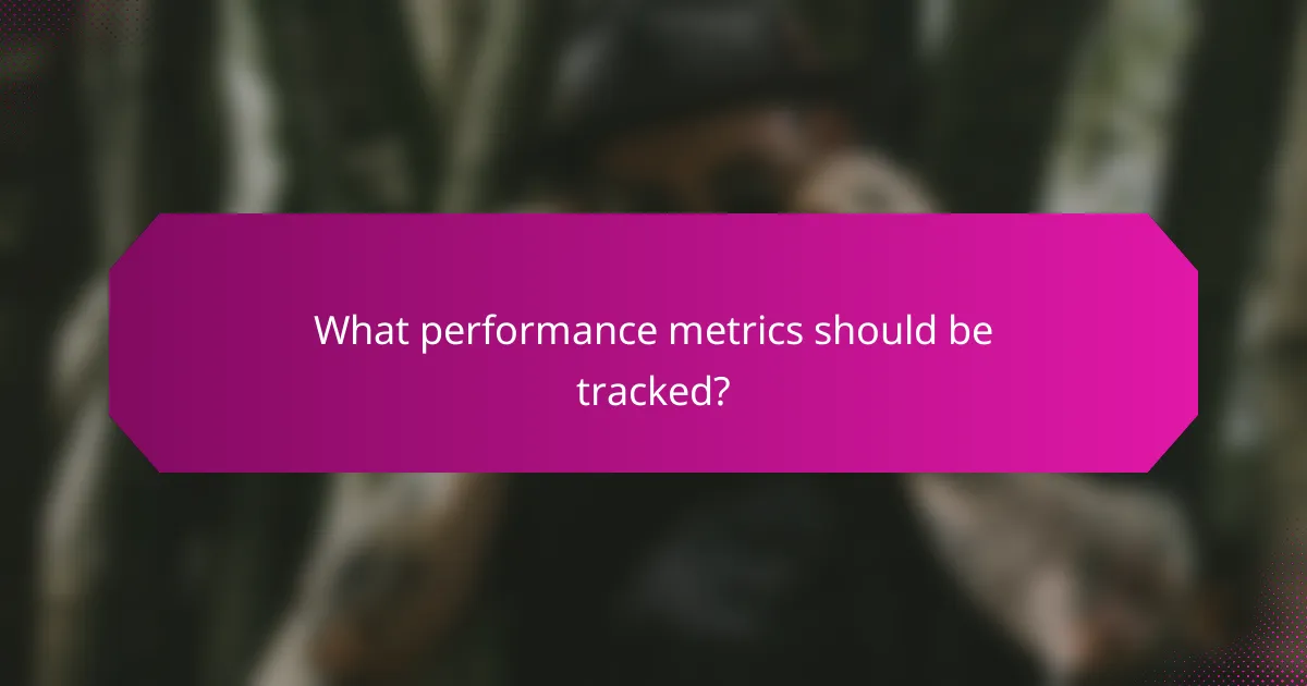 What performance metrics should be tracked?
