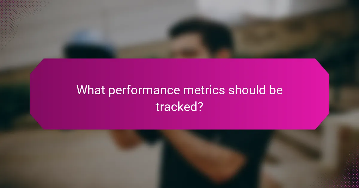 What performance metrics should be tracked?