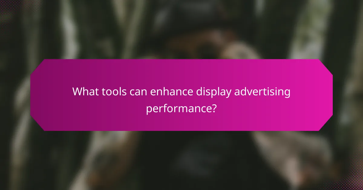 What tools can enhance display advertising performance?