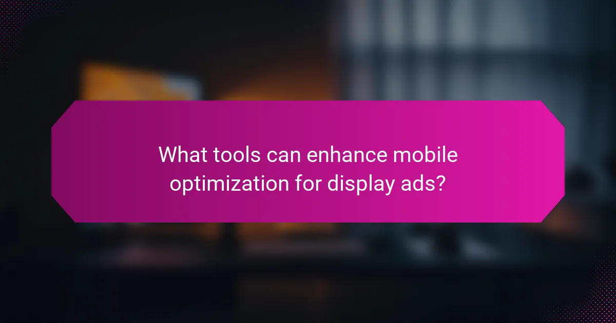What tools can enhance mobile optimization for display ads?