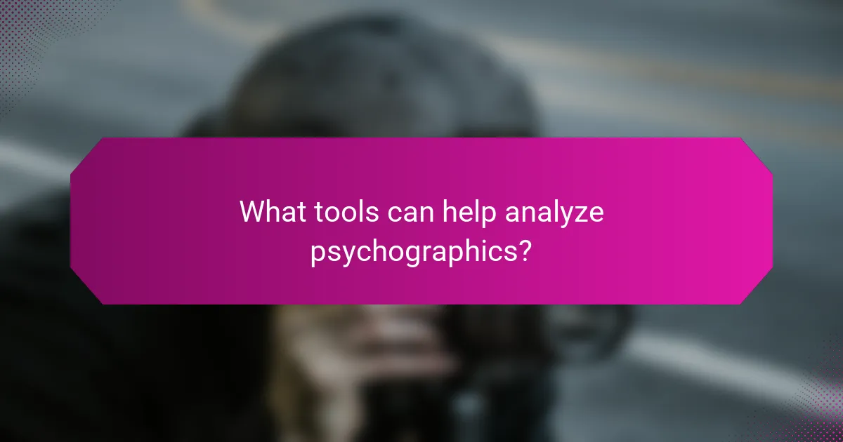 What tools can help analyze psychographics?
