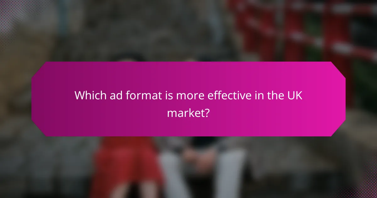 Which ad format is more effective in the UK market?