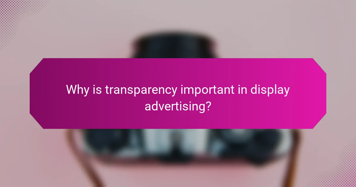 Why is transparency important in display advertising?